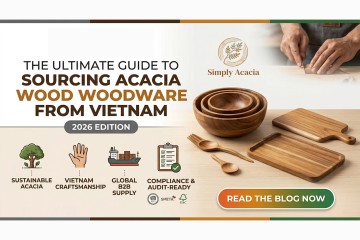 The Ultimate Guide to Sourcing Acacia Woodware from Vietnam (2026 Edition)